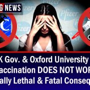 CDC, UK Gov. & Oxford University confirm COVID Vaccination DOES NOT WORK & has potentially Lethal & Fatal Consequences